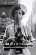 Vita di Vivian Maier. La storia sconosciuta di una donna libera. Ediz. illustrata